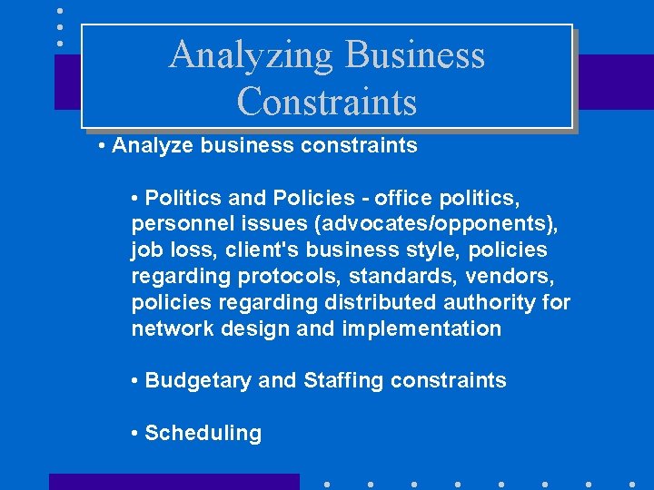 Analyzing Business Constraints • Analyze business constraints • Politics and Policies - office politics,