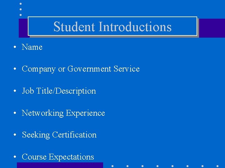 Student Introductions • Name • Company or Government Service • Job Title/Description • Networking