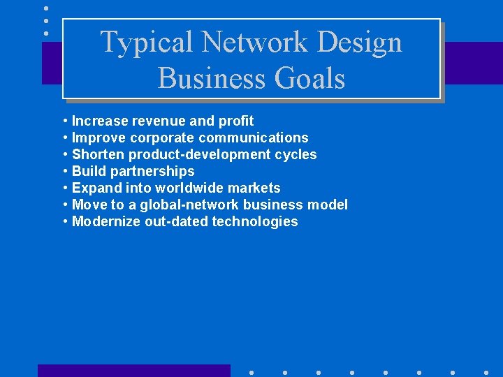 Typical Network Design Business Goals • Increase revenue and profit • Improve corporate communications
