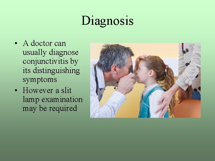 Diagnosis • A doctor can usually diagnose conjunctivitis by its distinguishing symptoms • However
