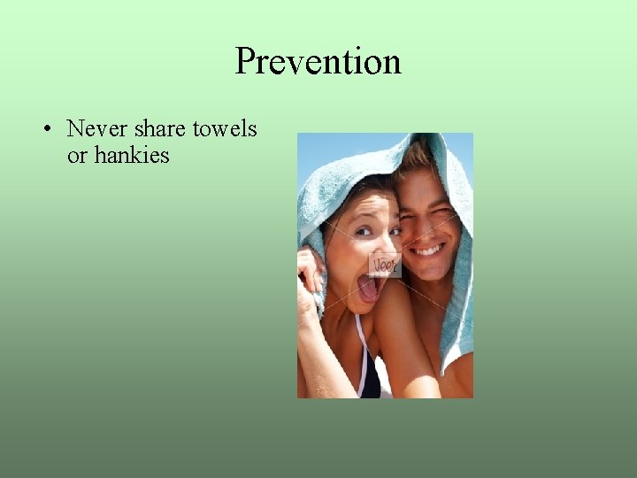 Prevention • Never share towels or hankies 