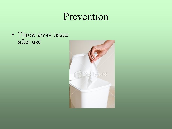 Prevention • Throw away tissue after use 