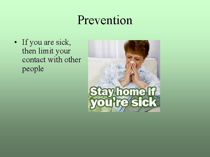 Prevention • If you are sick, then limit your contact with other people 