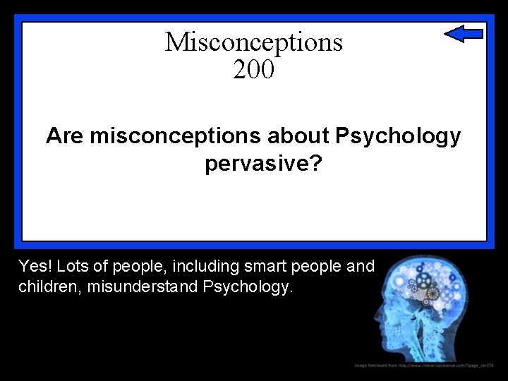 Misconceptions 200 Are misconceptions about Psychology pervasive? Yes! Lots of people, including smart people