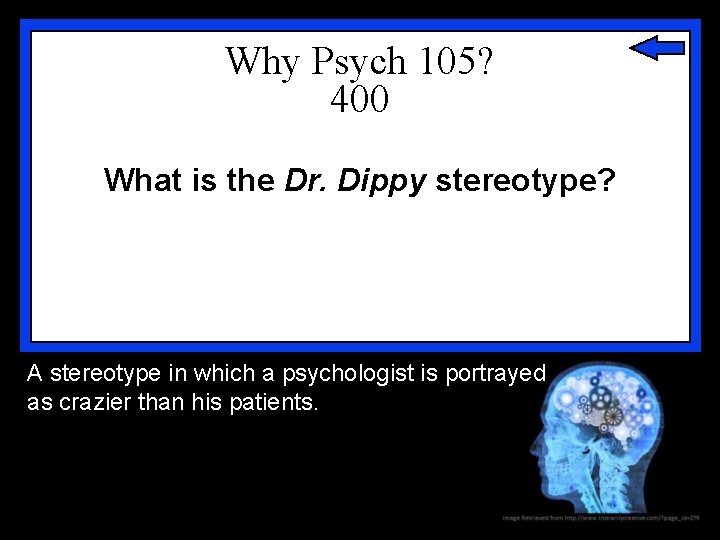 Why Psych 105? 400 What is the Dr. Dippy stereotype? A stereotype in which