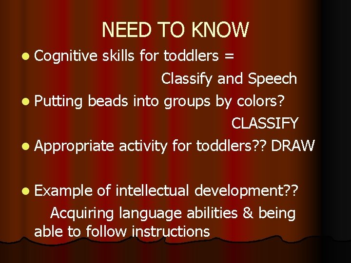 NEED TO KNOW l Cognitive skills for toddlers = Classify and Speech l Putting