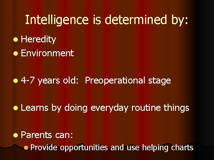 Intelligence is determined by: l Heredity l Environment l 4 -7 years old: Preoperational