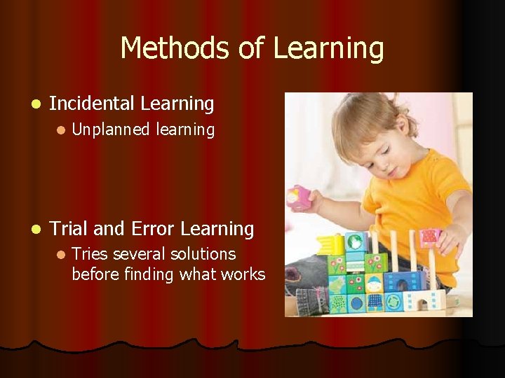 Methods of Learning l Incidental Learning l l Unplanned learning Trial and Error Learning