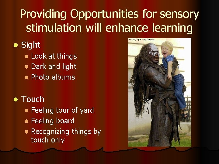 Providing Opportunities for sensory stimulation will enhance learning l Sight Look at things l