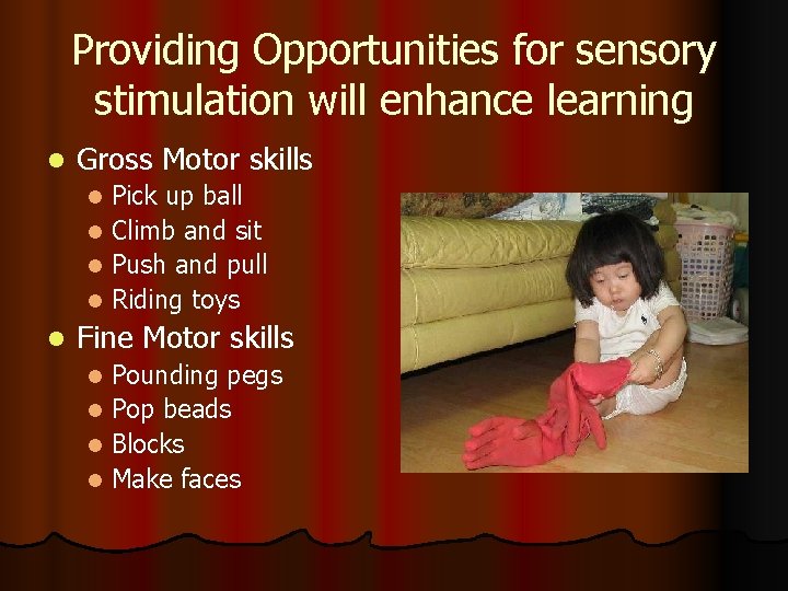 Providing Opportunities for sensory stimulation will enhance learning l Gross Motor skills Pick up