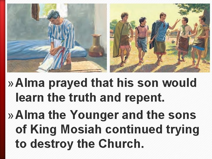 » Alma prayed that his son would learn the truth and repent. » Alma