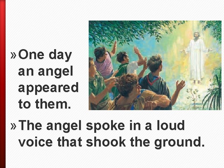 » One day an angel appeared to them. » The angel spoke in a
