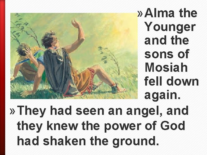 » Alma the Younger and the sons of Mosiah fell down again. » They