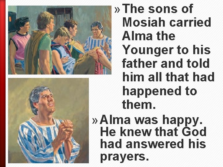 » The sons of Mosiah carried Alma the Younger to his father and told