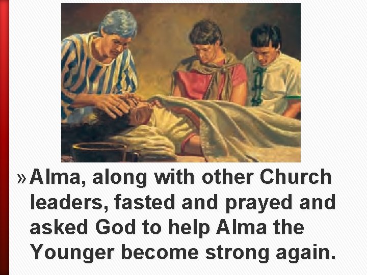» Alma, along with other Church leaders, fasted and prayed and asked God to