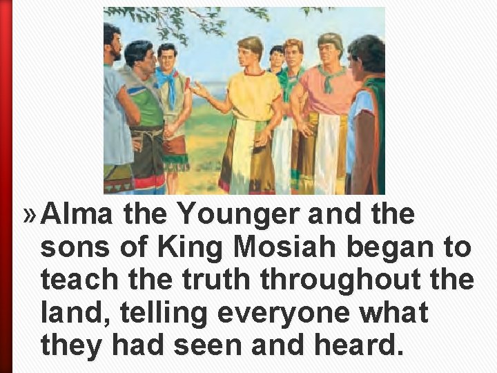 » Alma the Younger and the sons of King Mosiah began to teach the