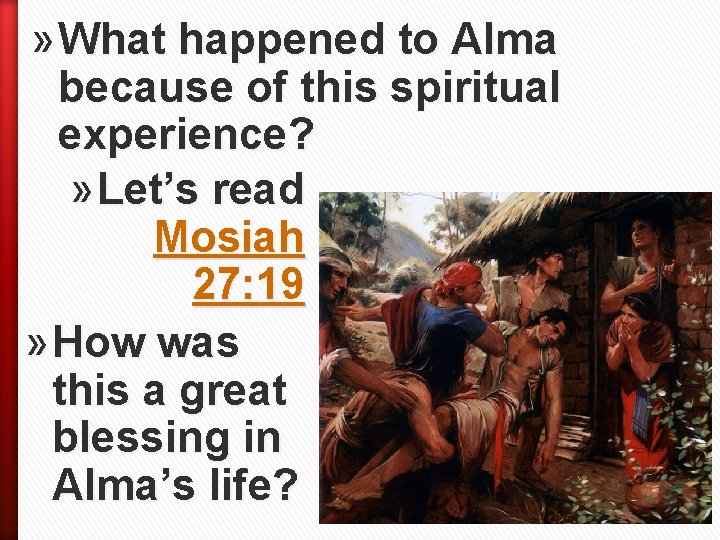 » What happened to Alma because of this spiritual experience? » Let’s read Mosiah