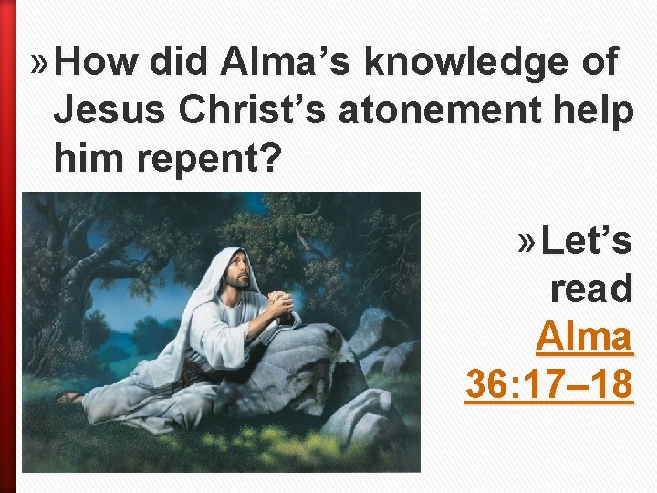 » How did Alma’s knowledge of Jesus Christ’s atonement help him repent? » Let’s