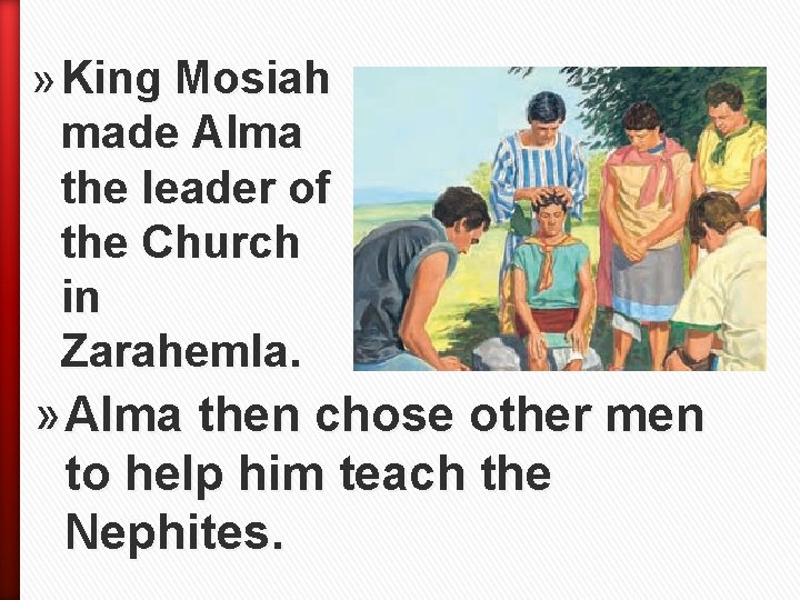 » King Mosiah made Alma the leader of the Church in Zarahemla. » Alma