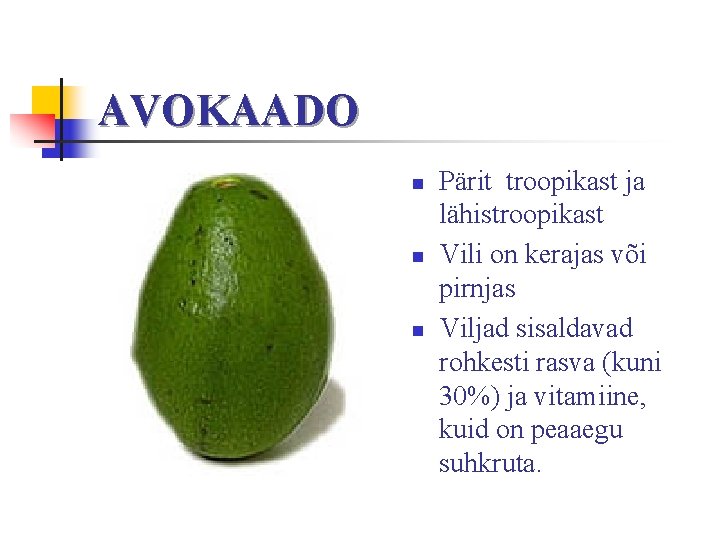 AVOKAADO n n n Pärit troopikast ja lähistroopikast Vili on kerajas või pirnjas Viljad