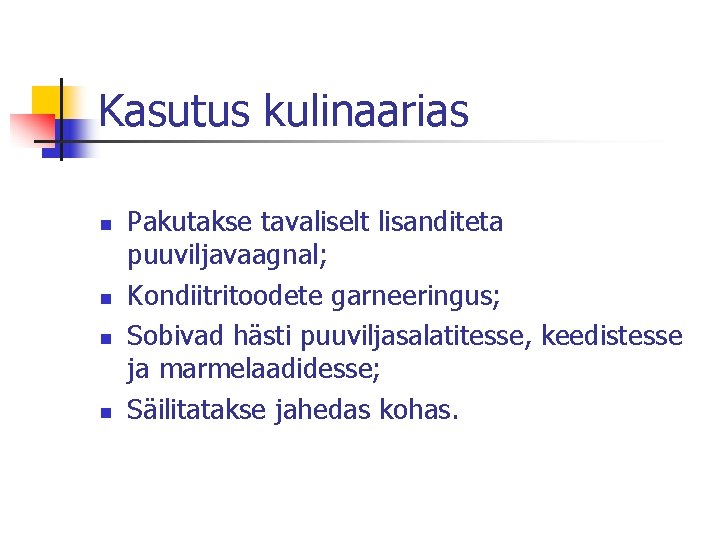 Kasutus kulinaarias n n Pakutakse tavaliselt lisanditeta puuviljavaagnal; Kondiitritoodete garneeringus; Sobivad hästi puuviljasalatitesse, keedistesse