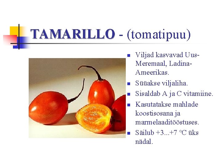 TAMARILLO - (tomatipuu) n n n Viljad kasvavad Uus. Meremaal, Ladina. Ameerikas. Süüakse viljaliha.