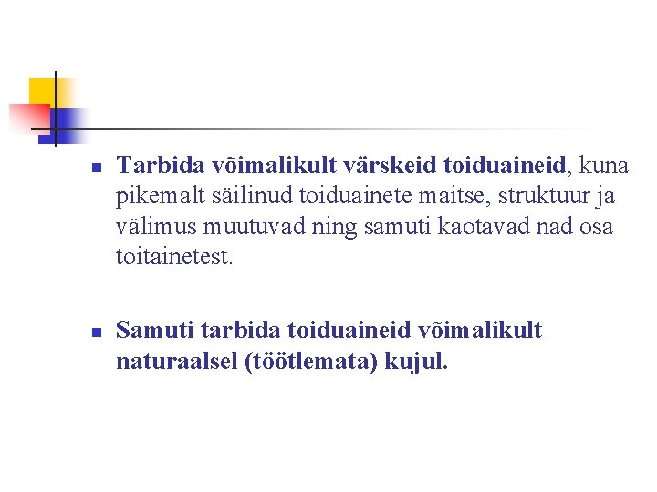 n n Tarbida võimalikult värskeid toiduaineid, kuna pikemalt säilinud toiduainete maitse, struktuur ja välimus