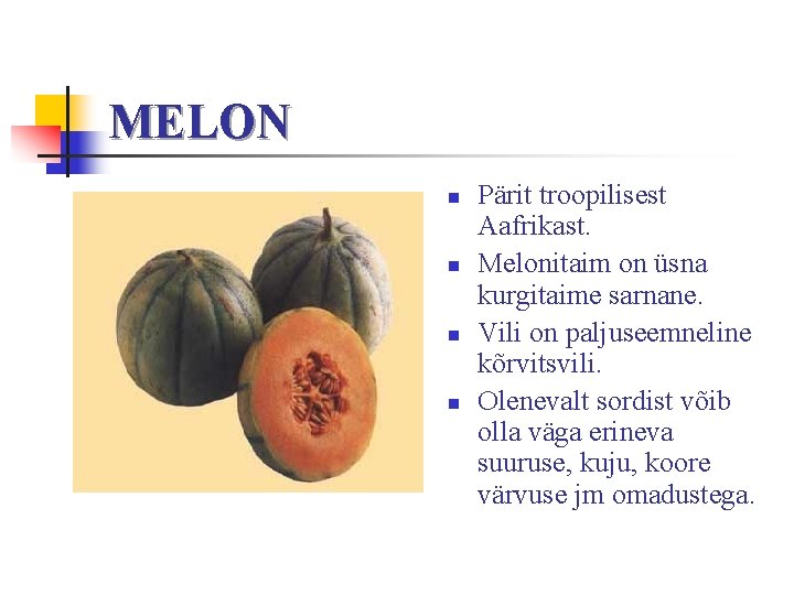 MELON n n Pärit troopilisest Aafrikast. Melonitaim on üsna kurgitaime sarnane. Vili on paljuseemneline MELON n n Pärit troopilisest Aafrikast. Melonitaim on üsna kurgitaime sarnane. Vili on paljuseemneline