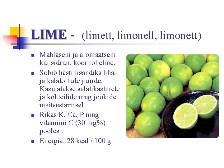 LIME - (limett, limonell, limonett) n n Mahlasem ja aromaatsem kui sidrun, koor roheline.