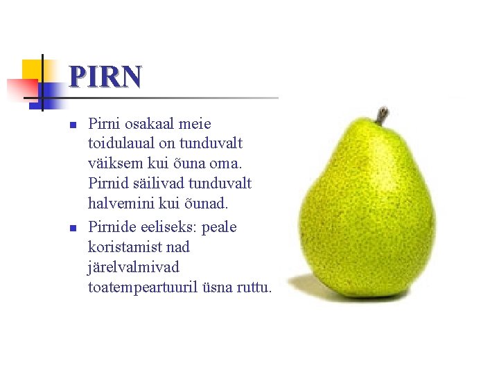 PIRN n n Pirni osakaal meie toidulaual on tunduvalt väiksem kui õuna oma. Pirnid
