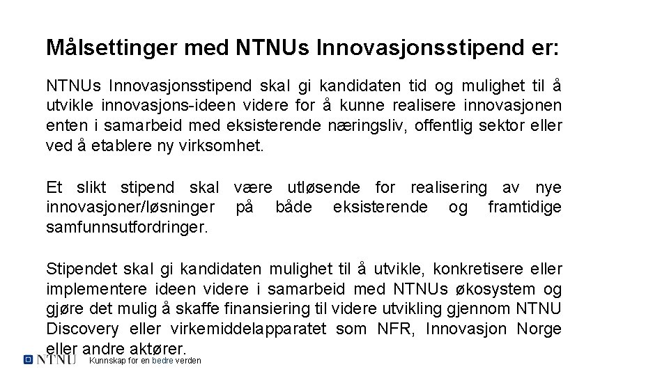 Målsettinger med NTNUs Innovasjonsstipend er: NTNUs Innovasjonsstipend skal gi kandidaten tid og mulighet til