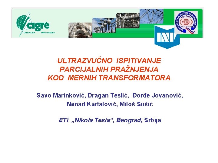 ULTRAZVUČNO ISPITIVANJE PARCIJALNIH PRAŽNJENJA KOD MERNIH TRANSFORMATORA Savo Marinković, Dragan Teslić, Đorđe Jovanović, Nenad