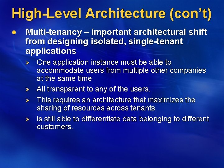 High-Level Architecture (con’t) l Multi-tenancy – important architectural shift from designing isolated, single-tenant applications