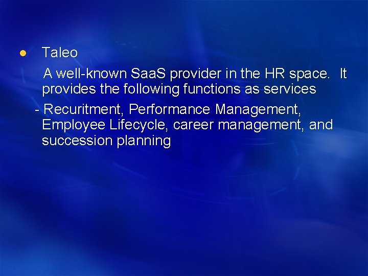 l Taleo A well-known Saa. S provider in the HR space. It provides the