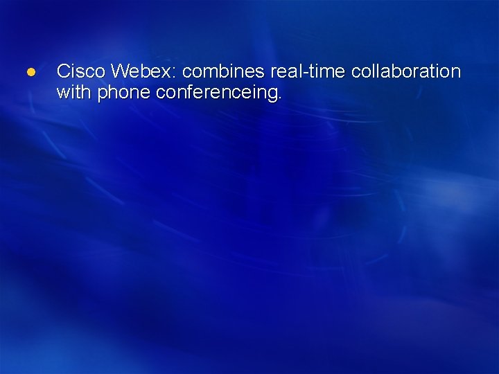 l Cisco Webex: combines real-time collaboration with phone conferenceing. 