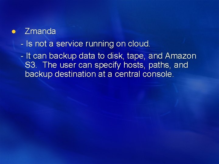 l Zmanda - Is not a service running on cloud. - It can backup