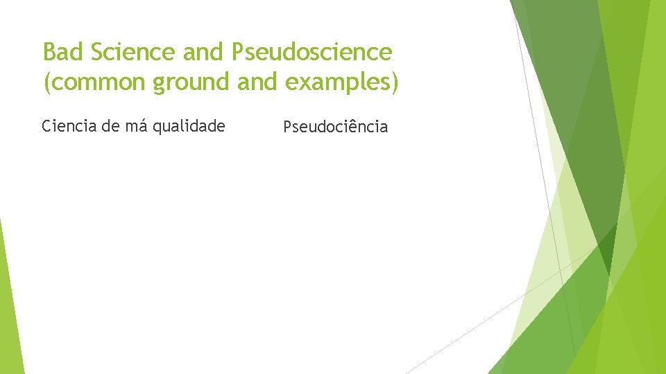 Bad Science and Pseudoscience (common ground and examples) Ciencia de má qualidade Pseudociência 