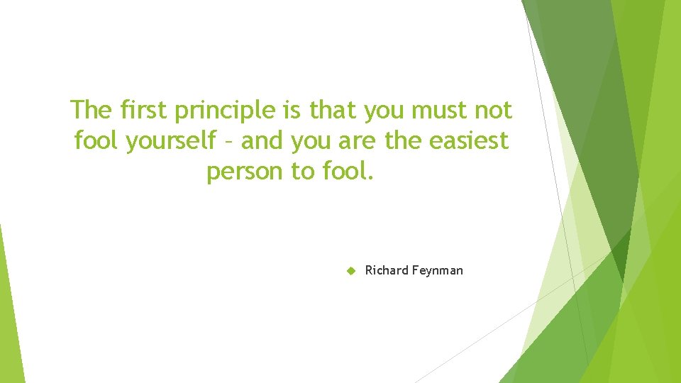 The first principle is that you must not fool yourself – and you are