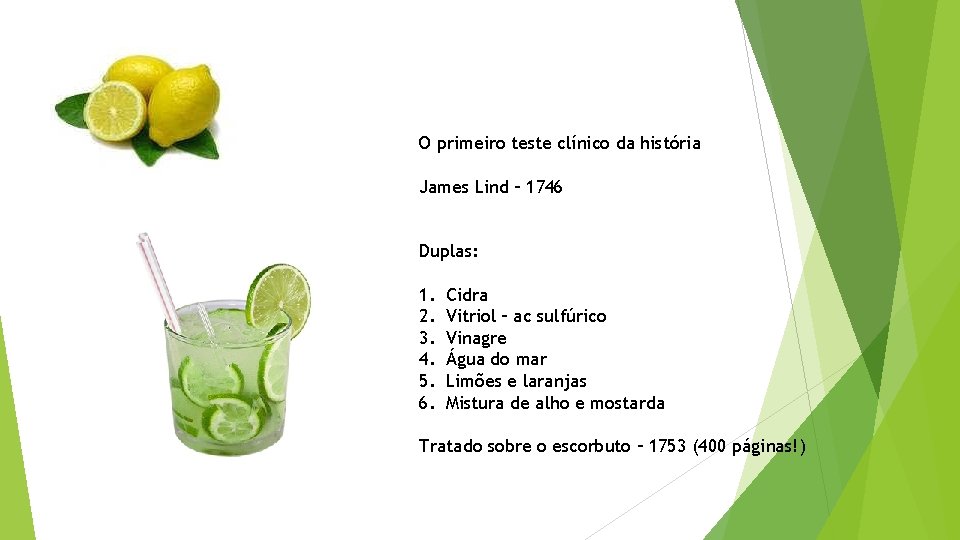 O primeiro teste clínico da história James Lind – 1746 Duplas: 1. 2. 3.