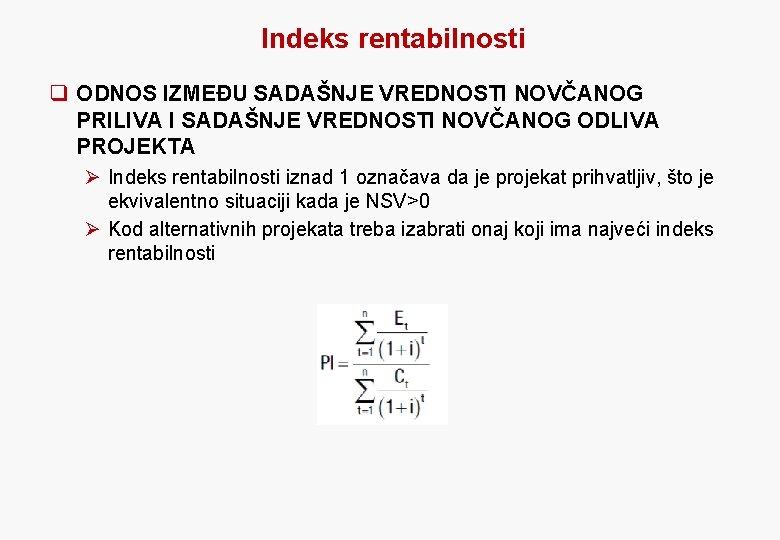 Indeks rentabilnosti q ODNOS IZMEĐU SADAŠNJE VREDNOSTI NOVČANOG PRILIVA I SADAŠNJE VREDNOSTI NOVČANOG ODLIVA