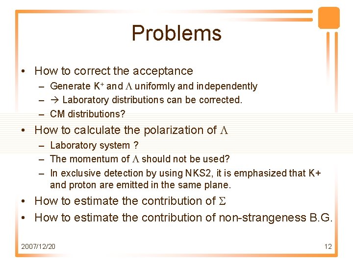 Problems • How to correct the acceptance – Generate K+ and L uniformly and