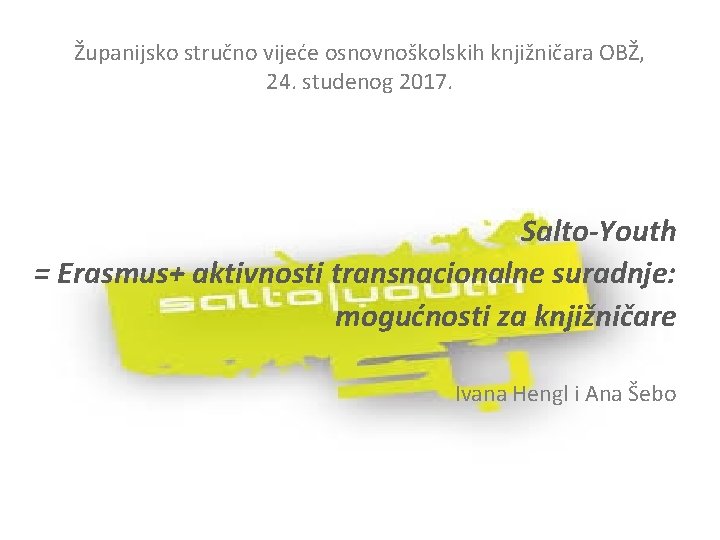 Županijsko stručno vijeće osnovnoškolskih knjižničara OBŽ, 24. studenog 2017. Salto-Youth = Erasmus+ aktivnosti transnacionalne