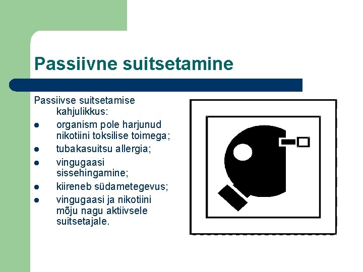 Passiivne suitsetamine Passiivse suitsetamise kahjulikkus: l organism pole harjunud nikotiini toksilise toimega; l tubakasuitsu