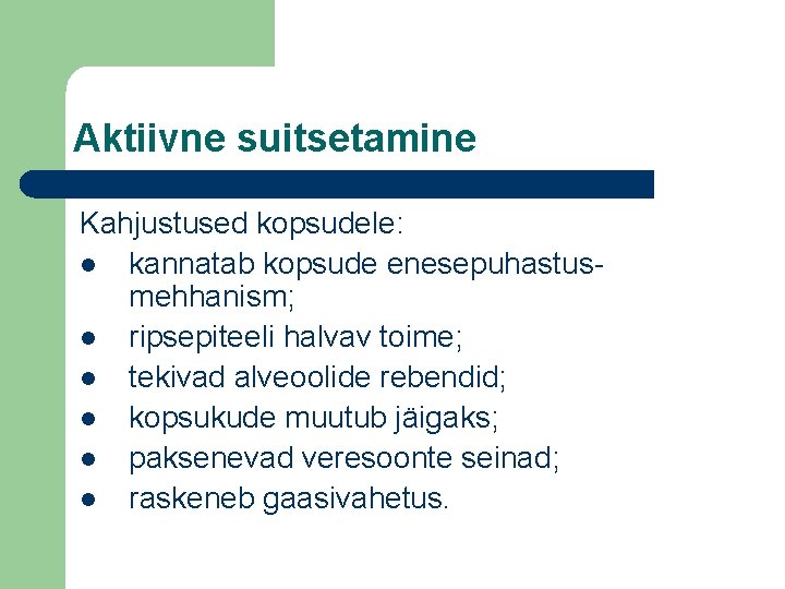 Aktiivne suitsetamine Kahjustused kopsudele: l kannatab kopsude enesepuhastusmehhanism; l ripsepiteeli halvav toime; l tekivad