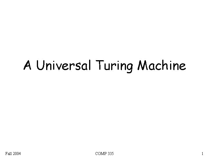 A Universal Turing Machine Fall 2004 COMP 335 1 