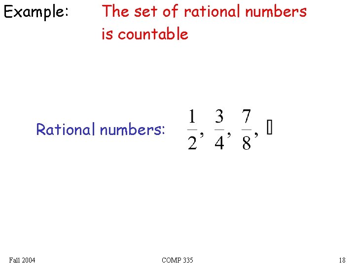 Example: The set of rational numbers is countable Rational numbers: Fall 2004 COMP 335
