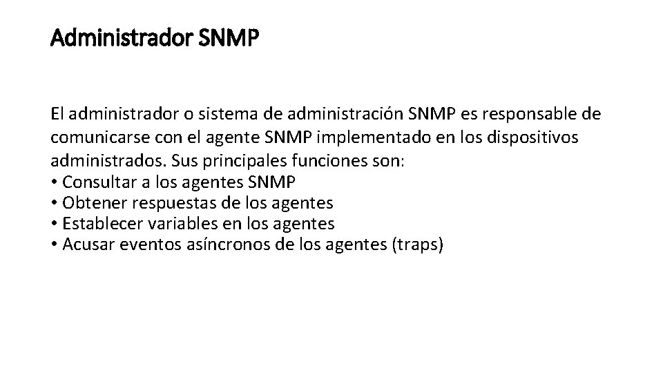 Administrador SNMP El administrador o sistema de administración SNMP es responsable de comunicarse con