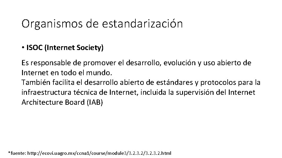 Organismos de estandarización • ISOC (Internet Society) Es responsable de promover el desarrollo, evolución