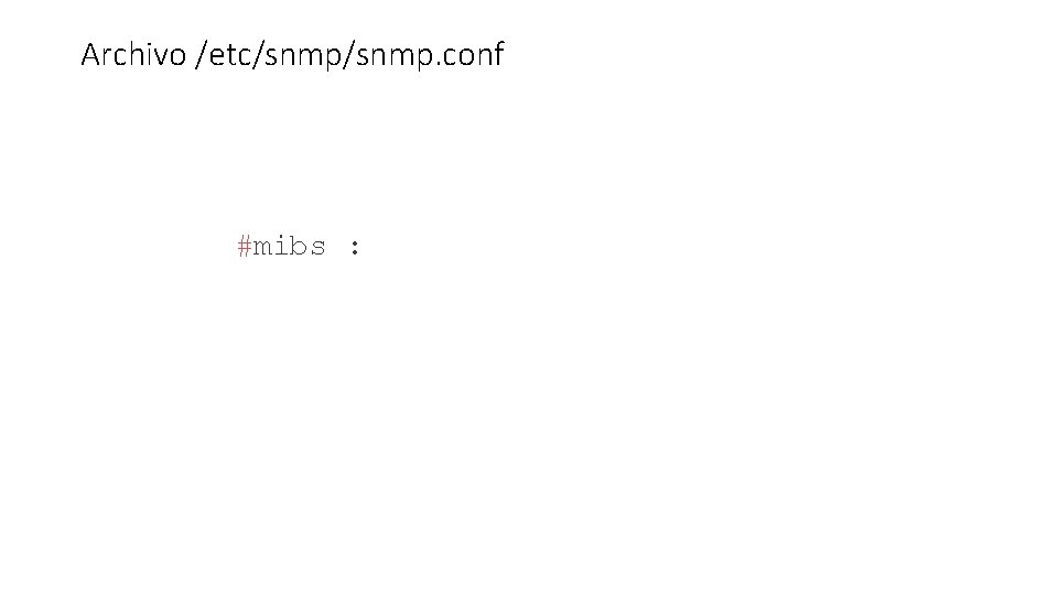 Archivo /etc/snmp. conf #mibs : 