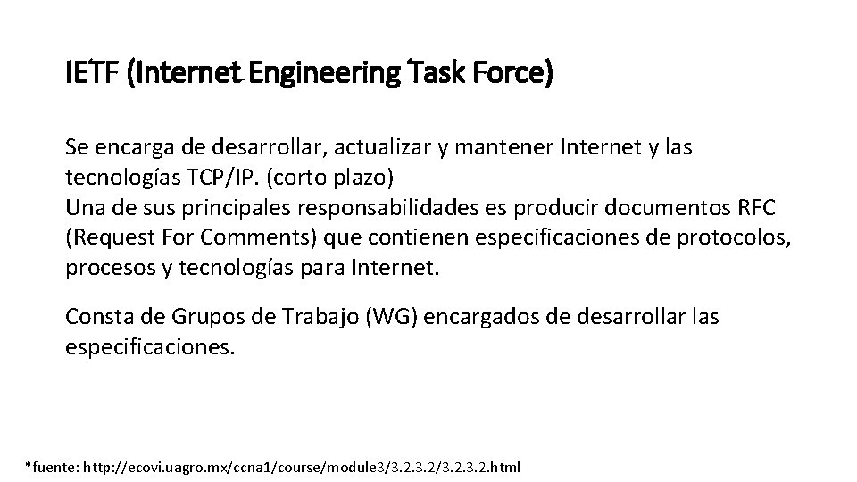 IETF (Internet Engineering Task Force) Se encarga de desarrollar, actualizar y mantener Internet y